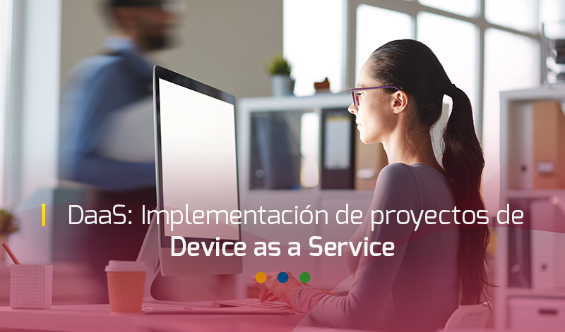 DaaS: Implementación de proyectos de Device as a Service